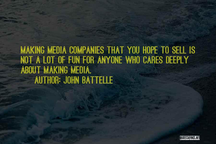 John Battelle Quotes: Making Media Companies That You Hope To Sell Is Not A Lot Of Fun For Anyone Who Cares Deeply About