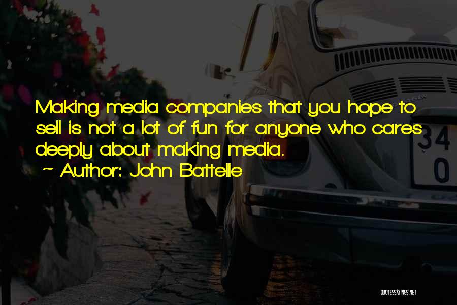 John Battelle Quotes: Making Media Companies That You Hope To Sell Is Not A Lot Of Fun For Anyone Who Cares Deeply About