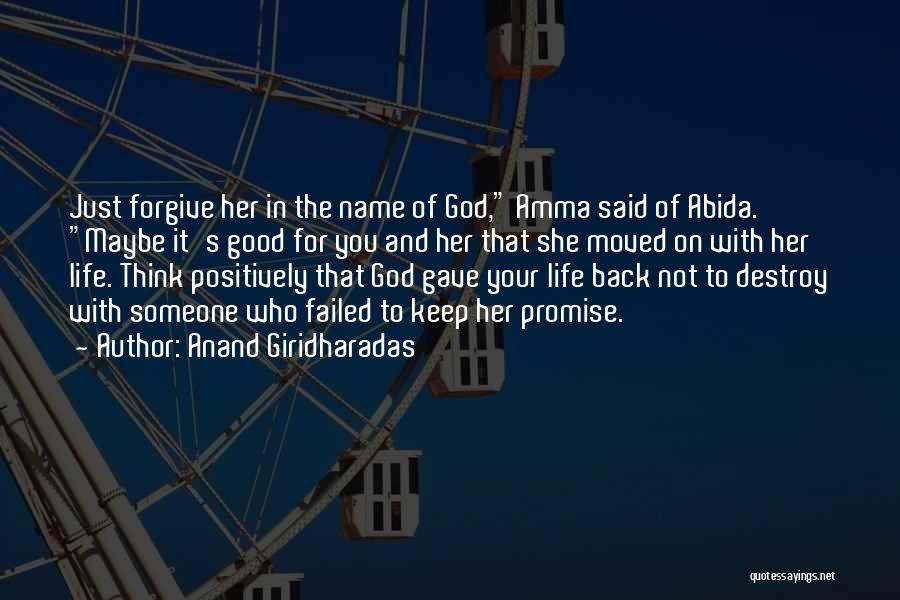 Anand Giridharadas Quotes: Just Forgive Her In The Name Of God, Amma Said Of Abida. Maybe It's Good For You And Her That