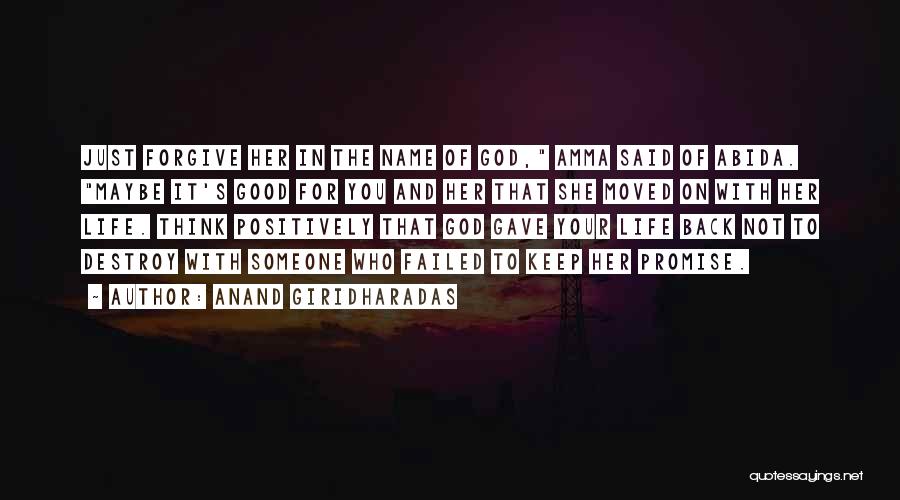 Anand Giridharadas Quotes: Just Forgive Her In The Name Of God, Amma Said Of Abida. Maybe It's Good For You And Her That