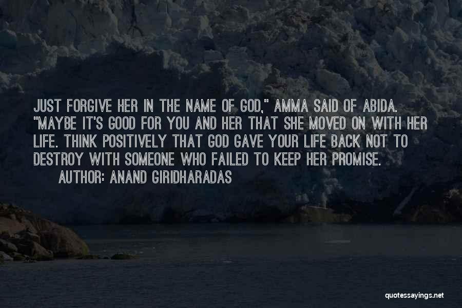 Anand Giridharadas Quotes: Just Forgive Her In The Name Of God, Amma Said Of Abida. Maybe It's Good For You And Her That