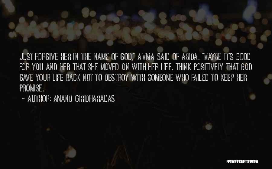 Anand Giridharadas Quotes: Just Forgive Her In The Name Of God, Amma Said Of Abida. Maybe It's Good For You And Her That