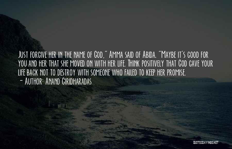 Anand Giridharadas Quotes: Just Forgive Her In The Name Of God, Amma Said Of Abida. Maybe It's Good For You And Her That