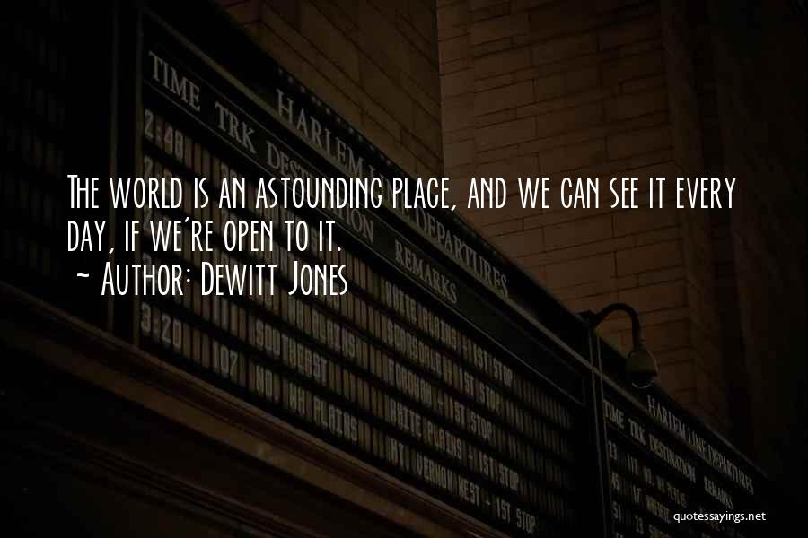 Dewitt Jones Quotes: The World Is An Astounding Place, And We Can See It Every Day, If We're Open To It.