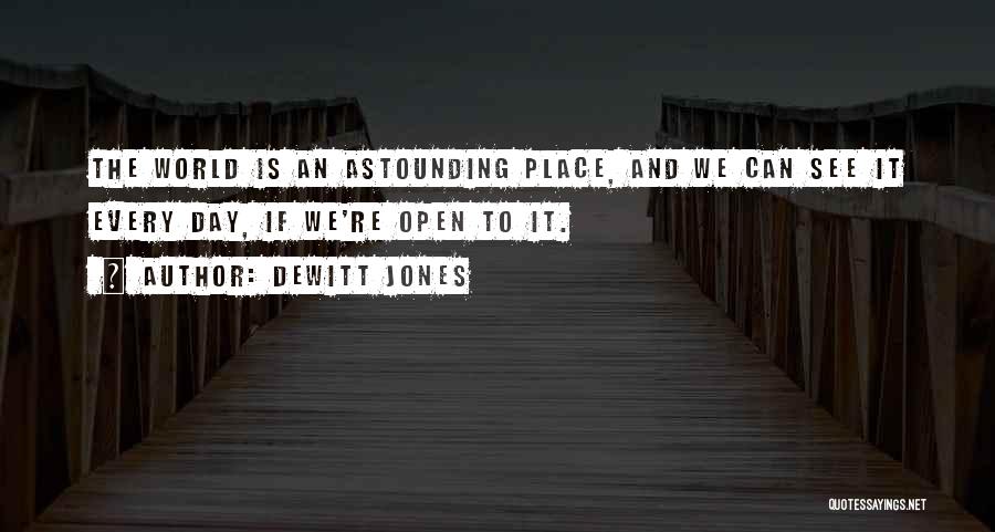 Dewitt Jones Quotes: The World Is An Astounding Place, And We Can See It Every Day, If We're Open To It.