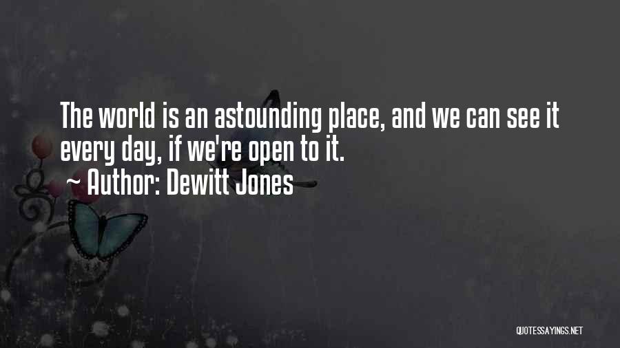 Dewitt Jones Quotes: The World Is An Astounding Place, And We Can See It Every Day, If We're Open To It.