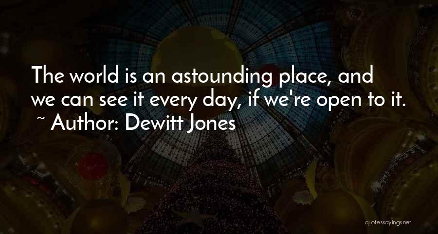 Dewitt Jones Quotes: The World Is An Astounding Place, And We Can See It Every Day, If We're Open To It.