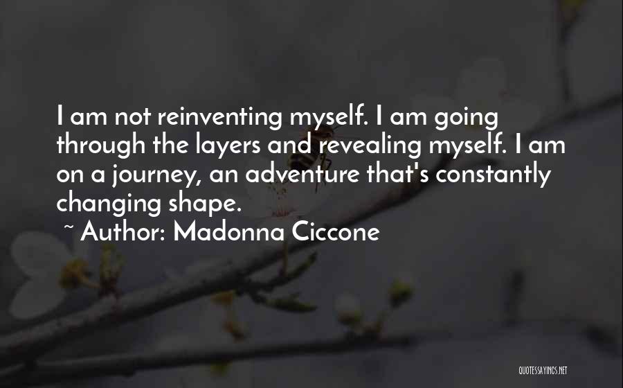 Madonna Ciccone Quotes: I Am Not Reinventing Myself. I Am Going Through The Layers And Revealing Myself. I Am On A Journey, An
