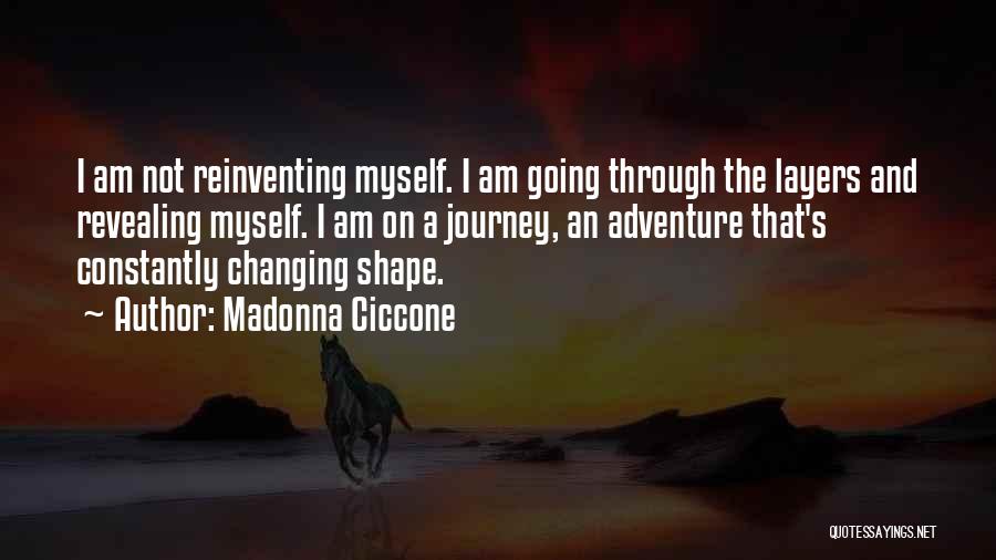 Madonna Ciccone Quotes: I Am Not Reinventing Myself. I Am Going Through The Layers And Revealing Myself. I Am On A Journey, An