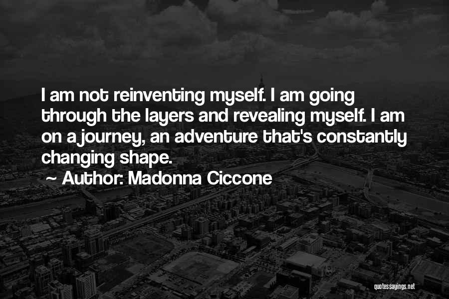 Madonna Ciccone Quotes: I Am Not Reinventing Myself. I Am Going Through The Layers And Revealing Myself. I Am On A Journey, An