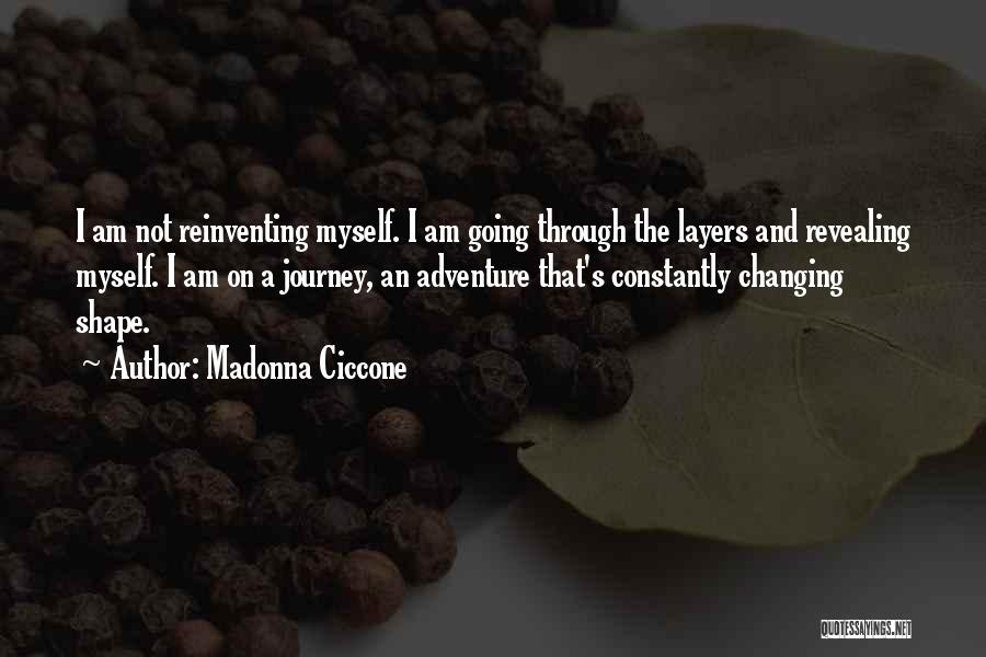 Madonna Ciccone Quotes: I Am Not Reinventing Myself. I Am Going Through The Layers And Revealing Myself. I Am On A Journey, An