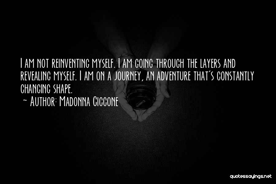 Madonna Ciccone Quotes: I Am Not Reinventing Myself. I Am Going Through The Layers And Revealing Myself. I Am On A Journey, An