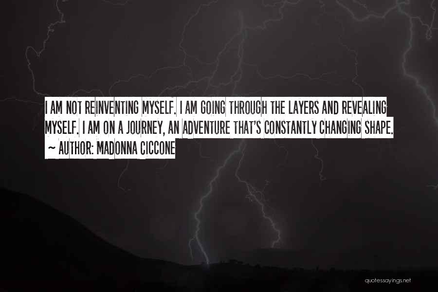 Madonna Ciccone Quotes: I Am Not Reinventing Myself. I Am Going Through The Layers And Revealing Myself. I Am On A Journey, An