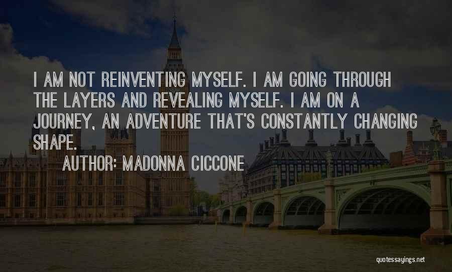 Madonna Ciccone Quotes: I Am Not Reinventing Myself. I Am Going Through The Layers And Revealing Myself. I Am On A Journey, An