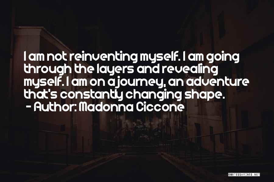 Madonna Ciccone Quotes: I Am Not Reinventing Myself. I Am Going Through The Layers And Revealing Myself. I Am On A Journey, An