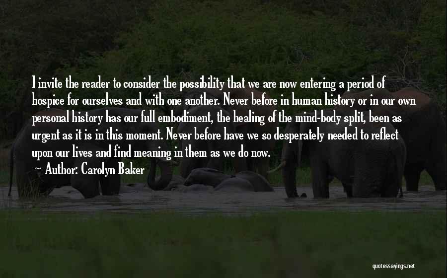 Carolyn Baker Quotes: I Invite The Reader To Consider The Possibility That We Are Now Entering A Period Of Hospice For Ourselves And