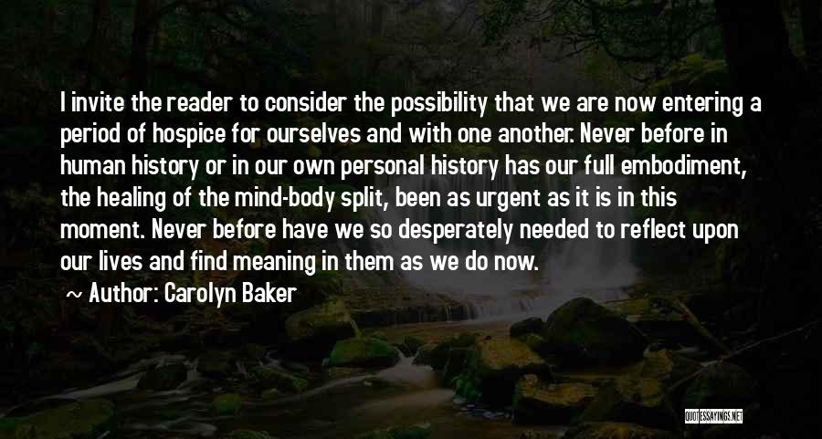 Carolyn Baker Quotes: I Invite The Reader To Consider The Possibility That We Are Now Entering A Period Of Hospice For Ourselves And