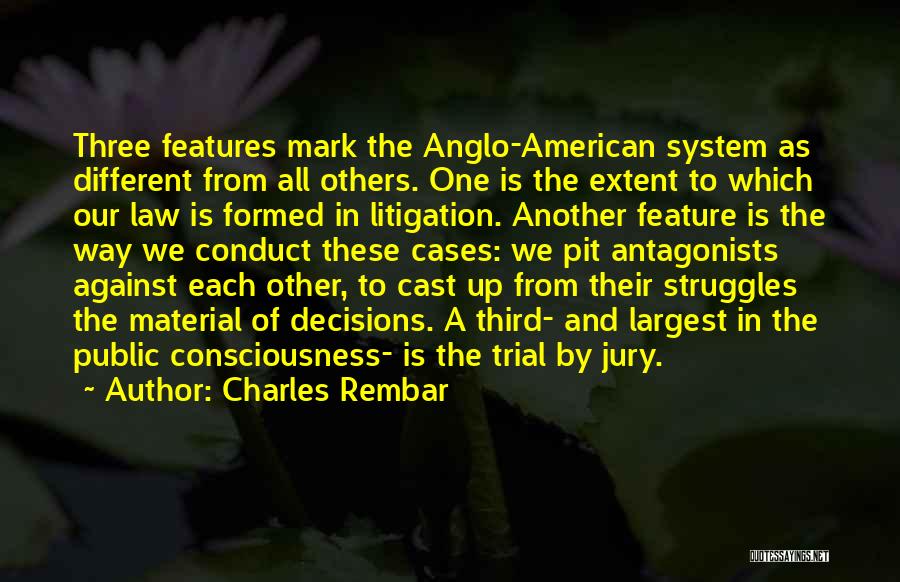 Charles Rembar Quotes: Three Features Mark The Anglo-american System As Different From All Others. One Is The Extent To Which Our Law Is