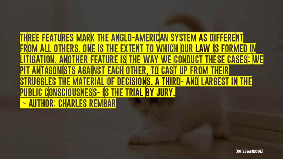 Charles Rembar Quotes: Three Features Mark The Anglo-american System As Different From All Others. One Is The Extent To Which Our Law Is