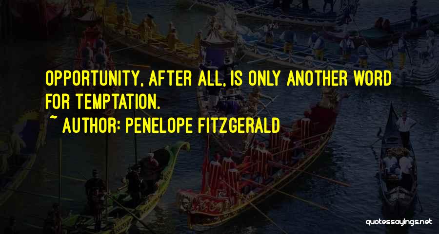 Penelope Fitzgerald Quotes: Opportunity, After All, Is Only Another Word For Temptation.