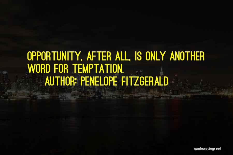 Penelope Fitzgerald Quotes: Opportunity, After All, Is Only Another Word For Temptation.