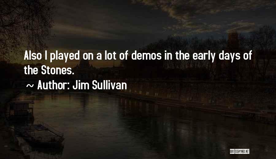 Jim Sullivan Quotes: Also I Played On A Lot Of Demos In The Early Days Of The Stones.