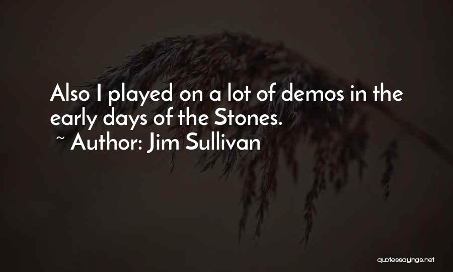 Jim Sullivan Quotes: Also I Played On A Lot Of Demos In The Early Days Of The Stones.