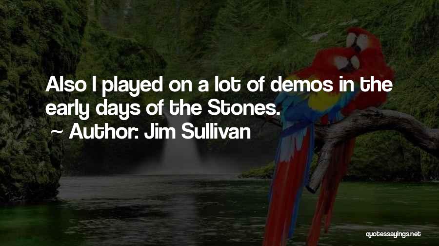 Jim Sullivan Quotes: Also I Played On A Lot Of Demos In The Early Days Of The Stones.