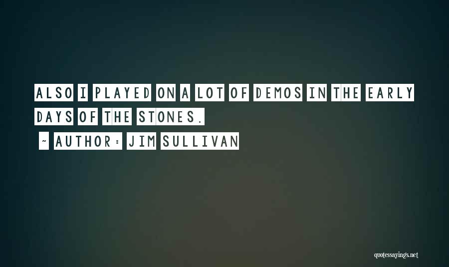 Jim Sullivan Quotes: Also I Played On A Lot Of Demos In The Early Days Of The Stones.