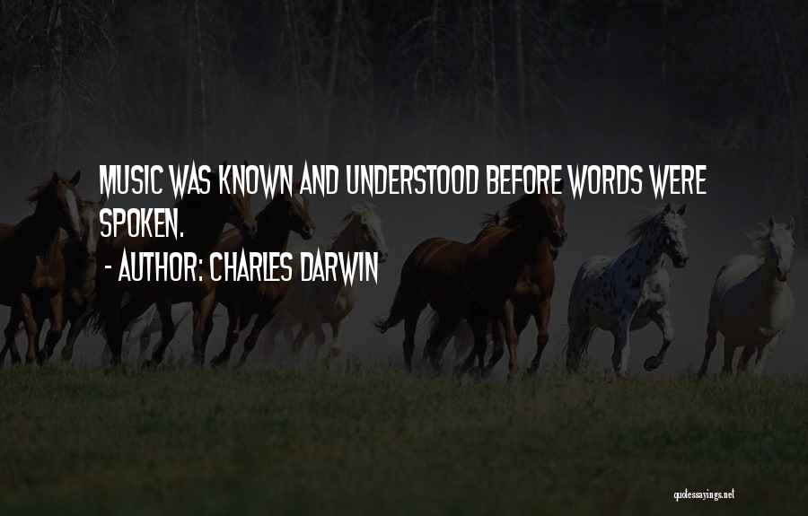 Charles Darwin Quotes: Music Was Known And Understood Before Words Were Spoken.