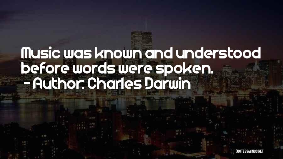 Charles Darwin Quotes: Music Was Known And Understood Before Words Were Spoken.