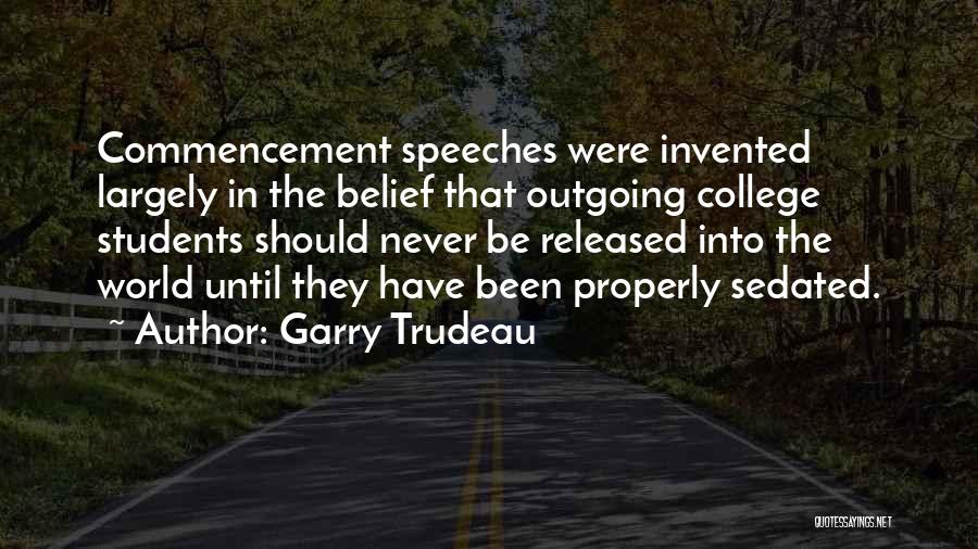 Garry Trudeau Quotes: Commencement Speeches Were Invented Largely In The Belief That Outgoing College Students Should Never Be Released Into The World Until