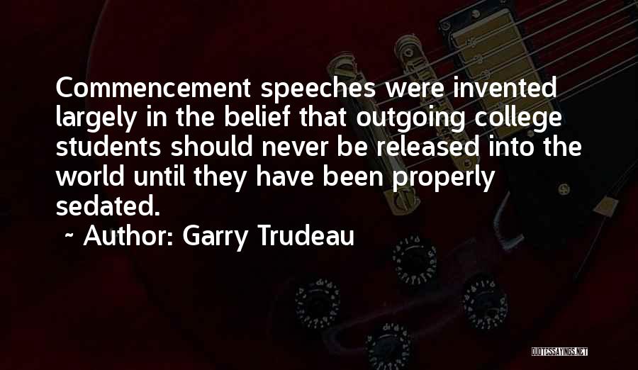 Garry Trudeau Quotes: Commencement Speeches Were Invented Largely In The Belief That Outgoing College Students Should Never Be Released Into The World Until