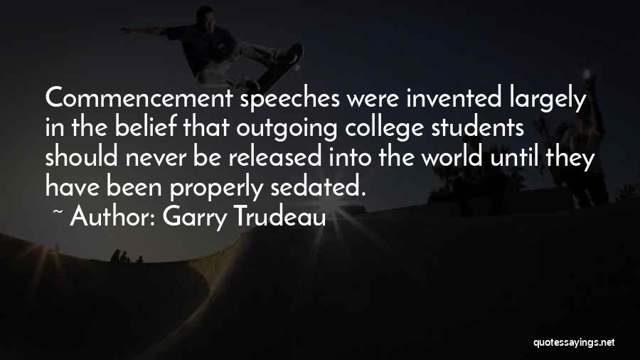 Garry Trudeau Quotes: Commencement Speeches Were Invented Largely In The Belief That Outgoing College Students Should Never Be Released Into The World Until