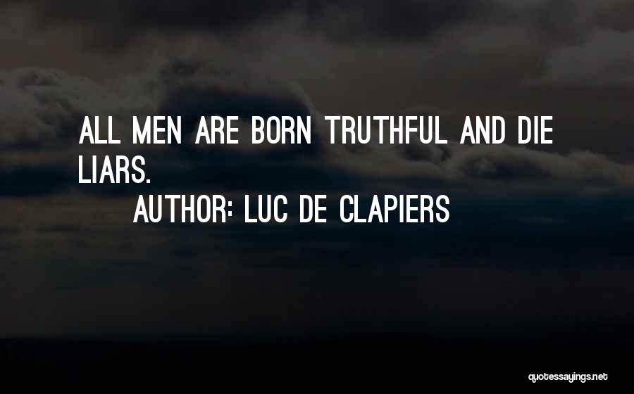 Luc De Clapiers Quotes: All Men Are Born Truthful And Die Liars.