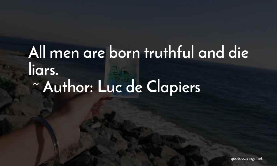 Luc De Clapiers Quotes: All Men Are Born Truthful And Die Liars.