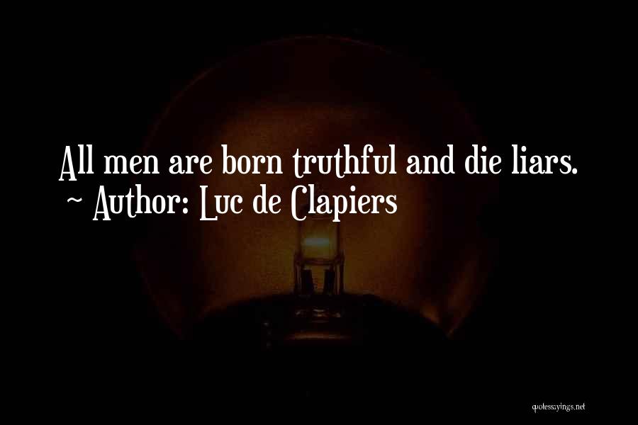 Luc De Clapiers Quotes: All Men Are Born Truthful And Die Liars.