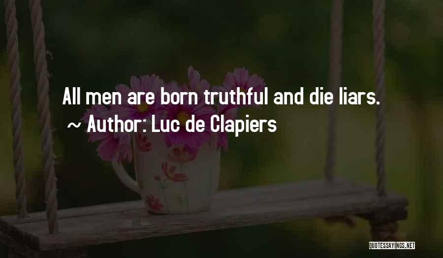 Luc De Clapiers Quotes: All Men Are Born Truthful And Die Liars.