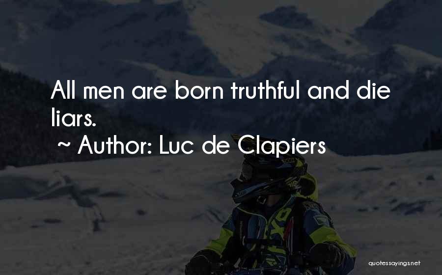 Luc De Clapiers Quotes: All Men Are Born Truthful And Die Liars.