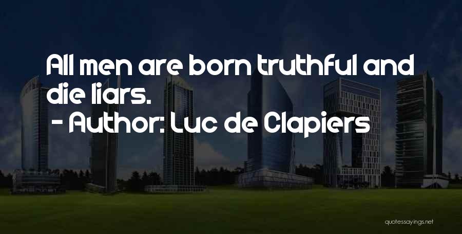 Luc De Clapiers Quotes: All Men Are Born Truthful And Die Liars.