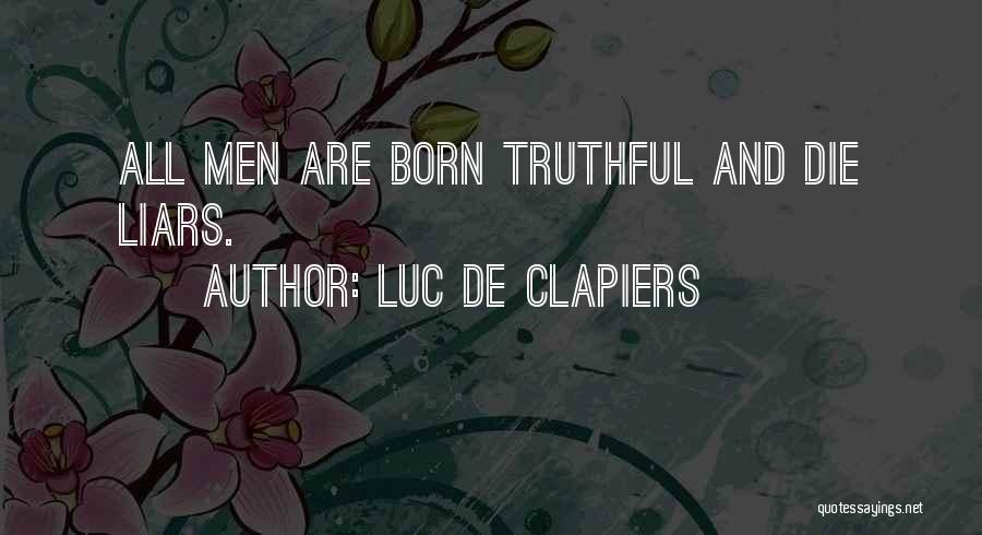 Luc De Clapiers Quotes: All Men Are Born Truthful And Die Liars.