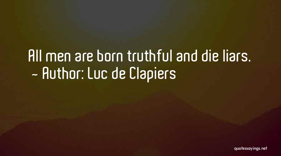 Luc De Clapiers Quotes: All Men Are Born Truthful And Die Liars.