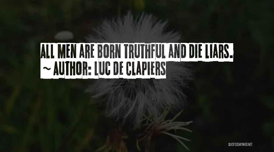 Luc De Clapiers Quotes: All Men Are Born Truthful And Die Liars.