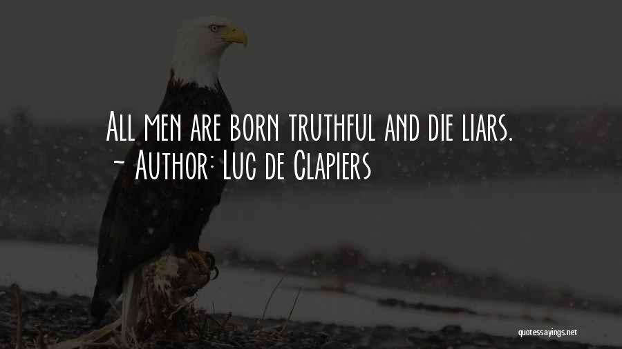 Luc De Clapiers Quotes: All Men Are Born Truthful And Die Liars.