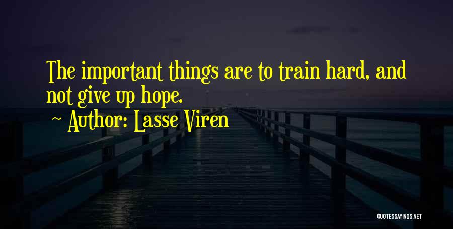 Lasse Viren Quotes: The Important Things Are To Train Hard, And Not Give Up Hope.