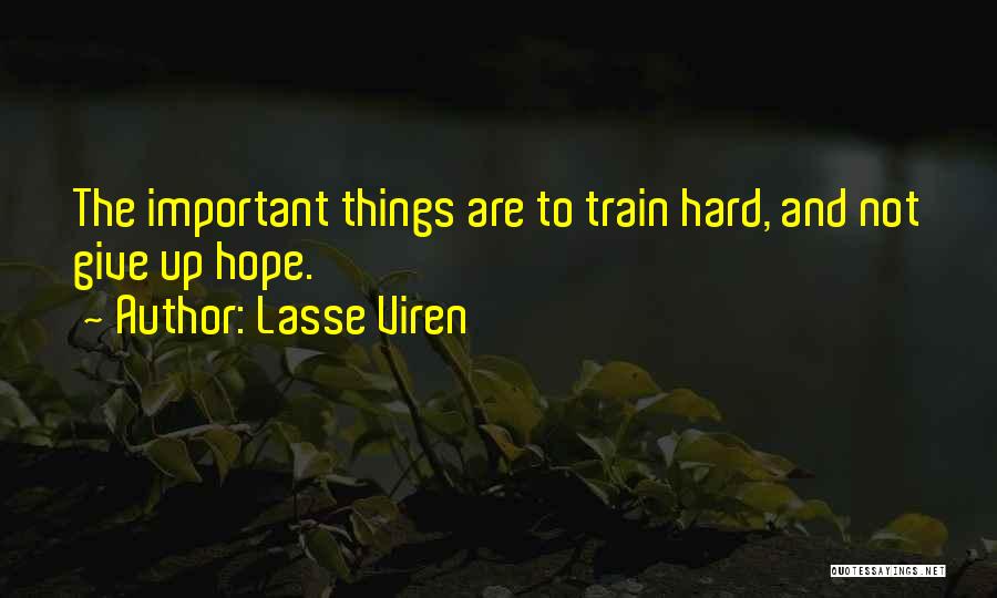 Lasse Viren Quotes: The Important Things Are To Train Hard, And Not Give Up Hope.