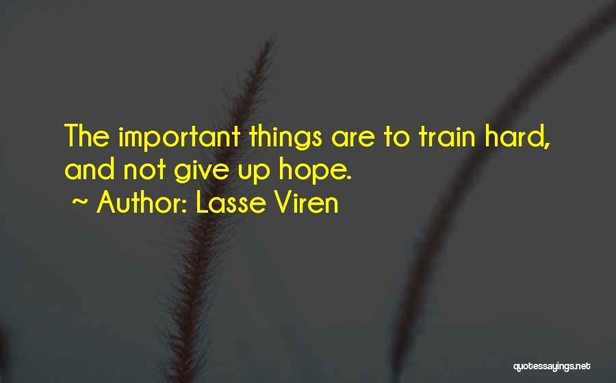Lasse Viren Quotes: The Important Things Are To Train Hard, And Not Give Up Hope.