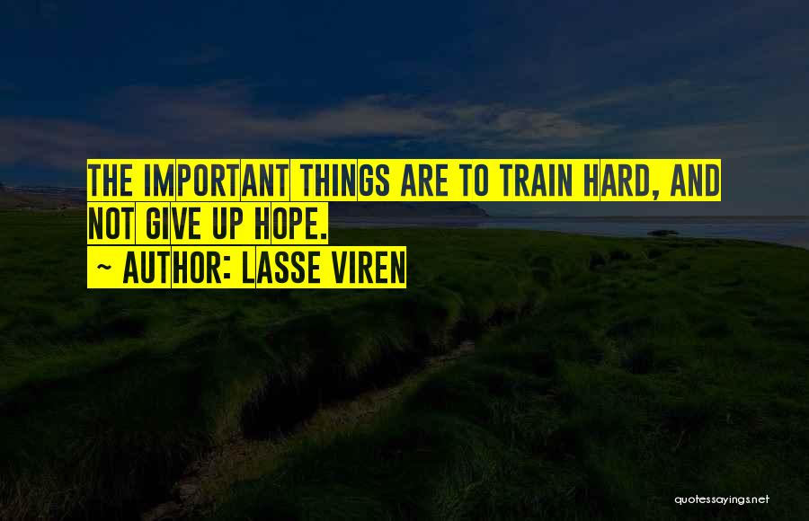 Lasse Viren Quotes: The Important Things Are To Train Hard, And Not Give Up Hope.