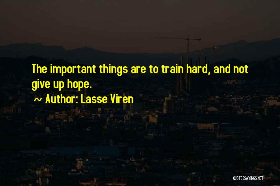 Lasse Viren Quotes: The Important Things Are To Train Hard, And Not Give Up Hope.