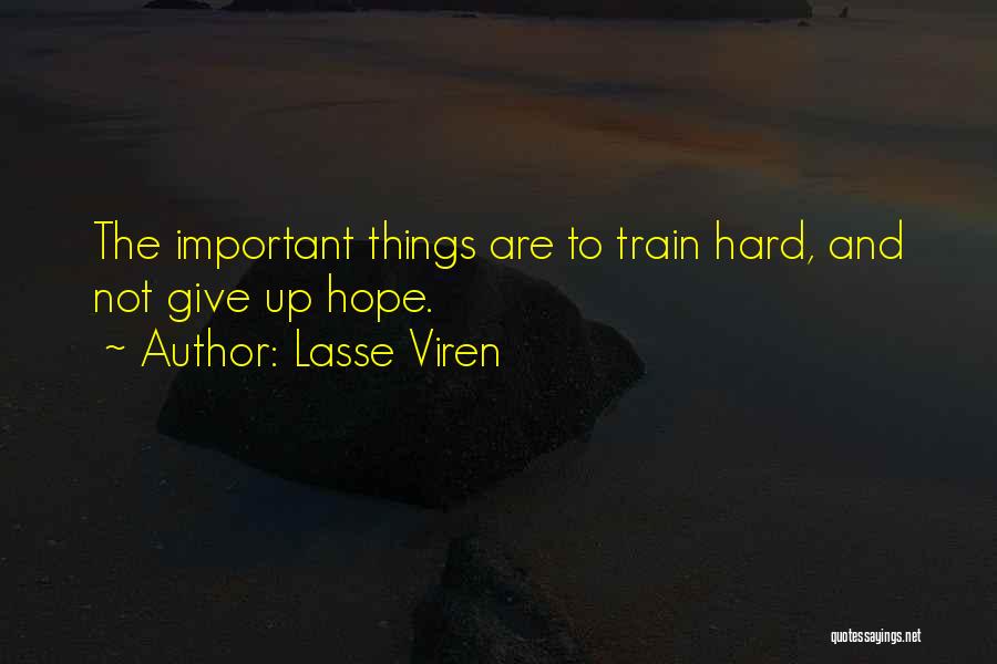 Lasse Viren Quotes: The Important Things Are To Train Hard, And Not Give Up Hope.